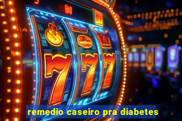 remedio caseiro pra diabetes